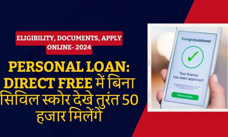 Personal Loan Direct Free में बिना सिविल स्कोर देखे तुरंत 50 हजार मिलेंगे